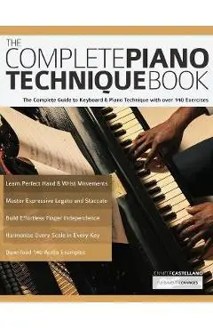 The Complete Piano Technique Book: The Complete Guide to Keyboard & Piano Technique with over 140 Exercises - Joseph Alexander