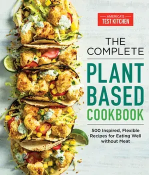 The Complete Plant-Based Cookbook: 500 Inspired, Flexible Recipes for Eating Well Without Meat, Paperback/***
