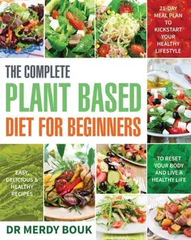 The Complete Plant Based Diet for Beginners: Easy, Delicious & Healthy Recipes to Reset Your Body and Live a Healthy Life (21-Day Meal Plan to Kicksta, Paperback/Merdy Bouk