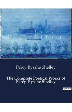 The Complete Poetical Works of Percy Bysshe Shelley - Percy Bysshe Shelley