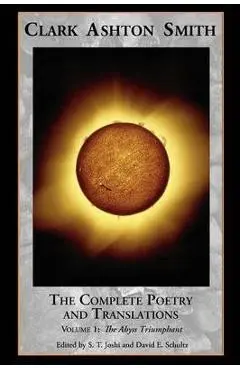 The Complete Poetry and Translations Volume 1: The Abyss Triumphant - Clark Ashton Smith
