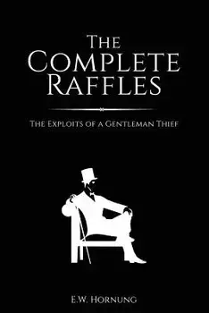 The Complete Raffles: The Exploits of a Gentleman Thief, Paperback/E. W. Hornung