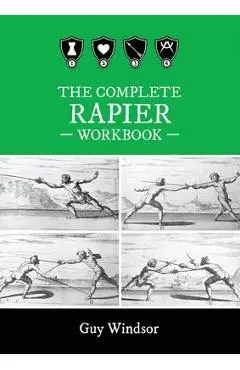 The Complete Rapier Workbook: Right Handed Version - Guy Windsor