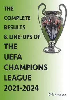 The Complete Results & Line-ups of the UEFA Champions League 2021-2024, Paperback/Dirk Karsdorp