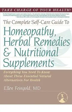 The Complete Self-Care Guide to Homeopathy, Herbal Remedies & Nutritional Supplements - Ellen Feingold