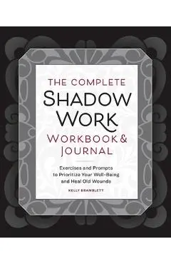 The Complete Shadow Work Workbook & Journal: Exercises and Prompts to Prioritize Your Well-Being and Heal Old Wounds - Kelly Bramblett
