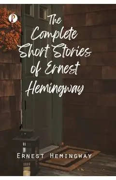 The Complete Short Stories of Ernest Hemingway - Ernest Hemingway