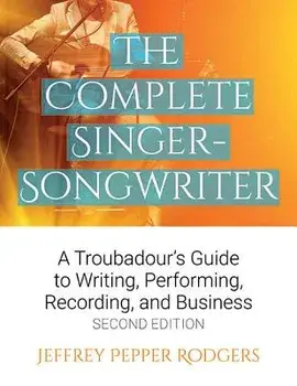 The Complete Singer-Songwriter: A Troubadour's Guide to Writing, Performing, Recording & Business, Paperback/Jeffrey Pepper Rodgers