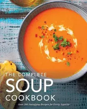 The Complete Soup Cookbook: Over 300 Satisfying Soups, Broths, Stews, and More for Every Appetite, Hardcover/The Coastal Kitchen
