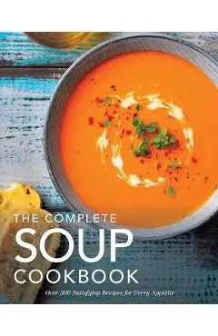 The Complete Soup Cookbook: ?Over 300 Satisfying Soups, Broths, Stews, and More for Every Appetite - The Coastal Kitchen