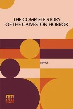 The Complete Story Of The Galveston Horror: Written By The Survivors. Edited By John Coulter, Paperback/Various