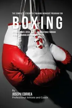 The Complete Strength Training Workout Program for Boxing: Increase Power, Speed, Agility, and Resistance Through Strength Training and Proper Nutriti, Paperback/Correa (Professional Athlete and Coach)