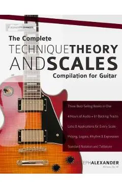 The Complete Technique, Theory and Scales Compilation for Guitar - Joseph Alexander