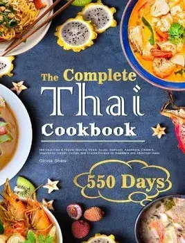 The Complete Thai Cookbook: 550 Days Easy & Popular Morning Meals, Soups, Seafoods, Appetizers, Desserts, Vegetables, Salads, Curries, and Snacks, Hardcover/Gloria Shaw