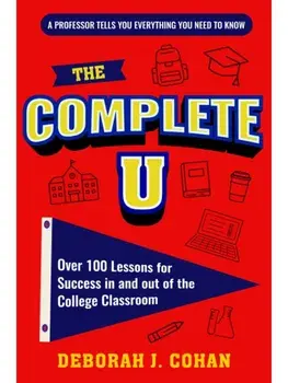 The Complete U. Over 100 Lessons for Success in and out of the College Classroom, Paperback/***