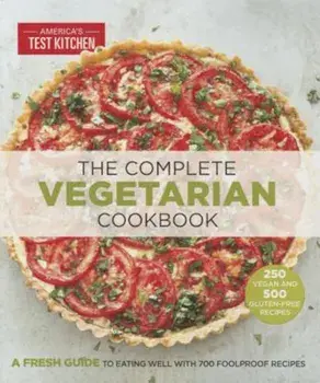 The Complete Vegetarian Cookbook: A Fresh Guide to Eating Well with 700 Foolproof Recipes, Paperback/America's Test Kitchen