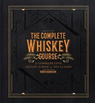 The Complete Whiskey Course: A Comprehensive Tasting School in Ten Classes, Hardcover/Robin Robinson