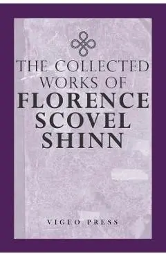 The Complete Works Of Florence Scovel Shinn - Florence Scovel Shinn