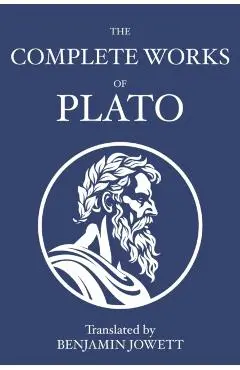 The Complete Works of Plato: Socratic, Platonist, Cosmological, and Apocryphal Dialogues - Plato