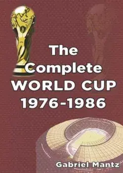 The Complete World Cup 1976-1986, Paperback/Gabriel Mantz