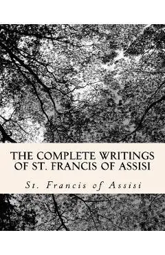 The Complete Writings of St. Francis of Assisi: with Biography - Z. El Bey