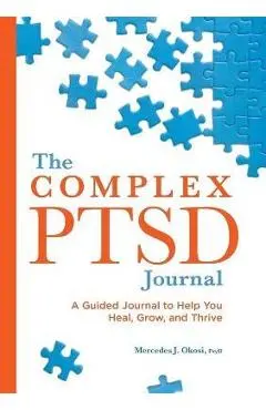 The Complex Ptsd Journal: A Guided Journal to Help You Heal, Grow, and Thrive - Mercedes J. Okosi