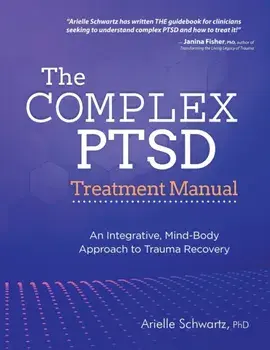 The Complex PTSD Treatment Manual: An Integrative, Mind-Body Approach to Trauma Recovery, Paperback/Arielle Schwartz