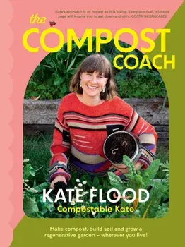 The Compost Coach. Make compost, build soil and grow a regenerative garden - wherever you live!, Paperback/Kate Flood