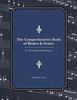 The Comprehensive Book of Modes and Scales: For Piano and Keyboard Players, Paperback/Kevin G. Pace