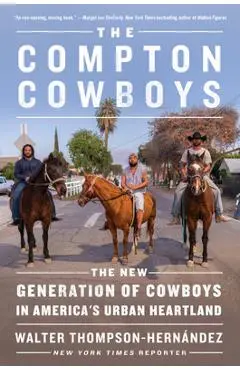 The Compton Cowboys: The New Generation of Cowboys in America's Urban Heartland - Walter Thompson-hernandez