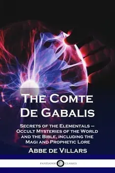 The Comte De Gabalis: Secrets of the Elementals - Occult Mysteries of the World and the Bible, including the Magi and Prophetic Lore/Abbe De Villars