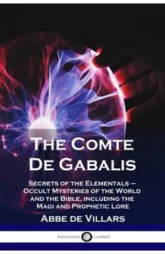 The Comte De Gabalis: Secrets of the Elementals - Occult Mysteries of the World and the Bible, including the Magi and Prophetic Lore - Abbe De Villars