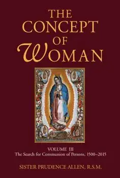 The Concept of Woman, Volume 3: The Search for Communion of Persons, 1500-2015, Paperback/Prudence Allen