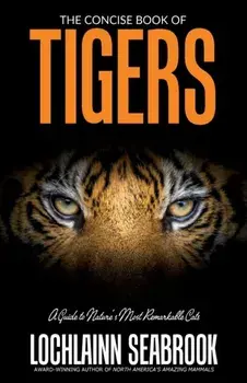 The Concise Book of Tigers: A Guide to Nature's Most Remarkable Cats, Paperback/Lochlainn Seabrook
