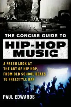 The Concise Guide to Hip-Hop Music: A Fresh Look at the Art of Hip-Hop, from Old-School Beats to Freestyle Rap, Paperback/Paul Edwards