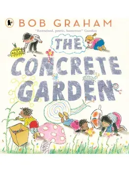 The Concrete Garden. The perfect picture book to inspire creativity, connection and community for toddlers and children from an award-winning and classic book maker, ages 3, 4, 5, 6, Paperback/Bob Graham