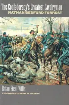 The Confederacy's Greatest Cavalryman: Nathan Bedford Forest, Paperback/Brian Steel Wills