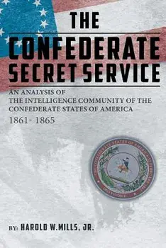 The Confederate Secret Service: An Analysis of the Community of the Confederate States of America 1861-1865, Paperback/Harold W. Mills Jr
