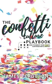 The Confetti Culture Playbook: How to boost your team's contribution and impact, Paperback/James Ferguson