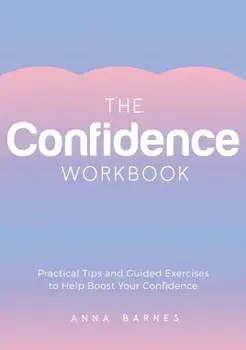 The Confidence Workbook. Practical Tips and Guided Exercises to Help Boost Your Confidence, Paperback/Anna Barnes