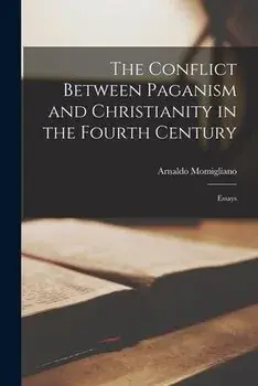 The Conflict Between Paganism and Christianity in the Fourth Century: Essays, Paperback/Arnaldo Momigliano