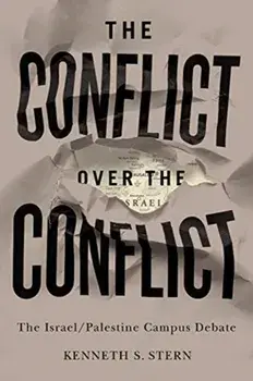 The Conflict Over the Conflict: The Israel/Palestine Campus Debate, Hardcover/Kenneth S. Stern