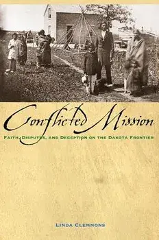 The Conflicted Mission: Faith, Disputes, and Deception on the Dakota Frontier, Paperback/Linda M. Clemmons