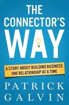 The Connector's Way: A Story about Building Business One Relationship at a Time, Paperback/Galvin, Patrick