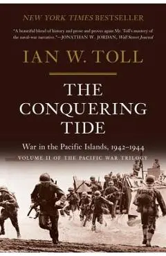 The Conquering Tide: War in the Pacific Islands, 1942-1944 - Ian W. Toll