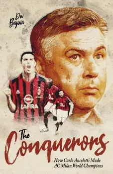 The Conquerors. How Carlo Ancelotti Made AC Milan World Champions, Hardback/Dev Bajwa