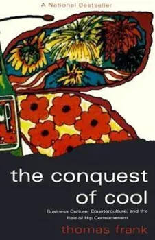 The Conquest of Cool: Business Culture, Counterculture, and the Rise of Hip Consumerism, Paperback/Thomas Frank