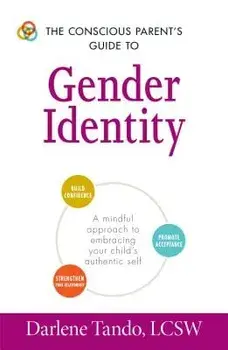 The Conscious Parent's Guide to Gender Identity: A Mindful Approach to Embracing Your Child's Authentic Self, Paperback/Darlene Tando