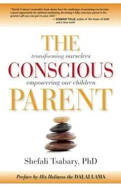 The Conscious Parent: Transforming Ourselves, Empowering Our Children - Shefali Tsabary