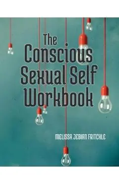 The Conscious Sexual Self Workbook - Melissa Jebian Fritchle